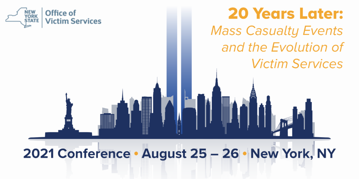 Flyer for Office of Victim Services event. The center of the flyer features an illustration of New York City's skyline in blue, against a white background, with two side-by-side vertical lines that fade to white at the top representing the fallen Twin Towers. The top left of the image includes the logo for the New York State Office of Victim Services. Top right features yellow text that reads "20 Years Later: Mass Casualty Events and the Evolution of Victim Services." The bottom of the image features blue text that reads "2021 Conference - August 25-26 - New York, NY"
